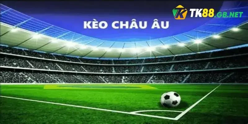 Kèo Châu Âu là sao?